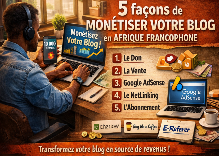Affiche photoréaliste montrant un blogueur africain travaillant sur son ordinateur portable, illustrant 5 façons de monétiser un blog en Afrique francophone : don, vente, Google AdSense, netlinking et abonnement.